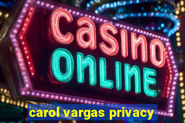 carol vargas privacy